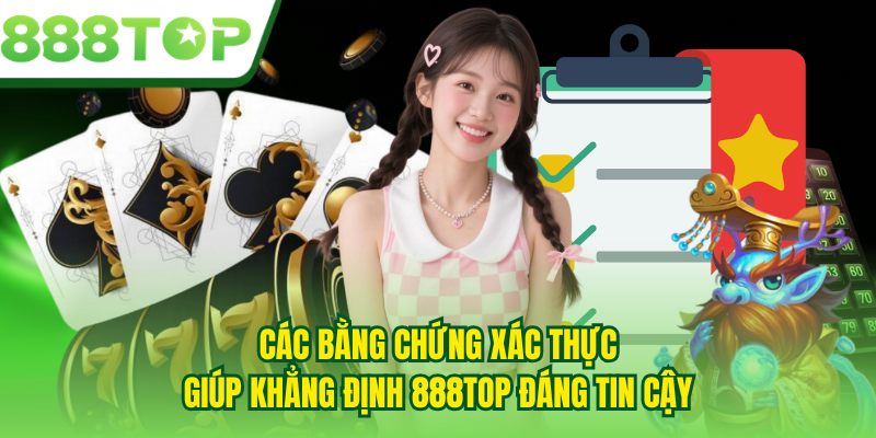 Các bằng chứng xác thực giúp khẳng định 888TOP đáng tin cậy