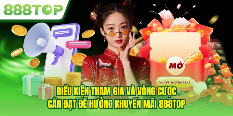 Điều kiện tham gia và vòng cược cần đạt để hưởng khuyến mãi 888TOP