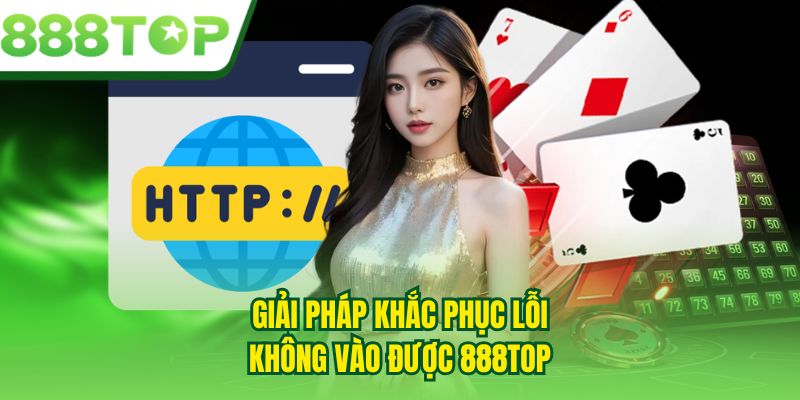 Giải pháp khắc phục lỗi không vào được 888TOP