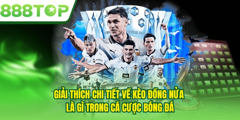 Giải thích chi tiết về kèo đồng nửa là gì trong cá cược bóng đá