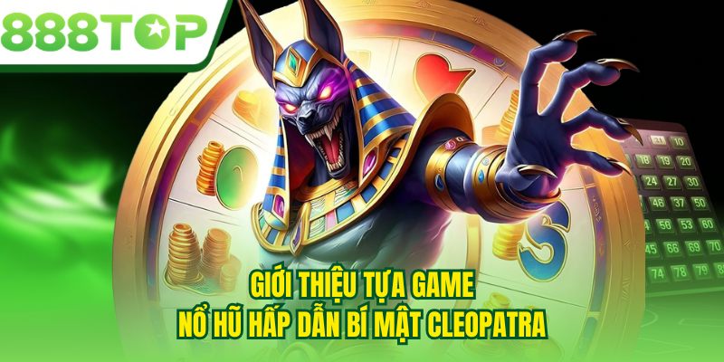 Giới thiệu tựa game nổ hũ hấp dẫn bí mật Cleopatra