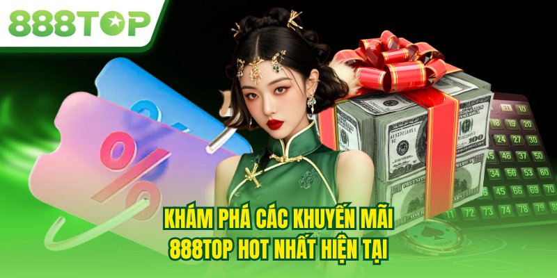 Khám phá các khuyến mãi 888TOP hot nhất hiện tại