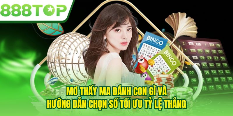 Mơ thấy ma đánh con gì và hướng dẫn chọn số tối ưu tỷ lệ thắng