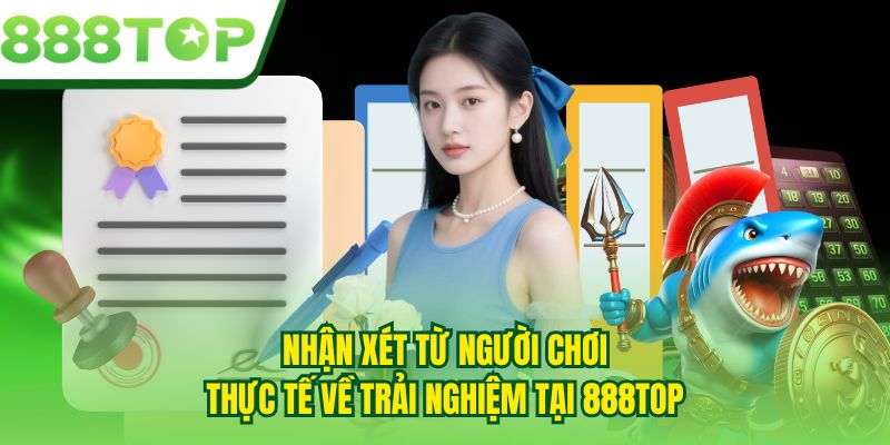 Nhận xét từ người chơi thực tế về trải nghiệm tại 888TOP
