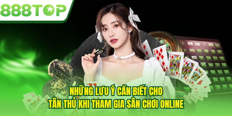 Những lưu ý cần biết cho tân thủ khi tham gia sân chơi online