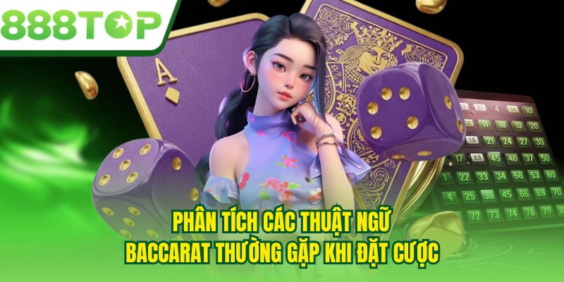Phân tích các thuật ngữ baccarat thường gặp khi đặt cược